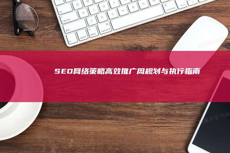 SEO网络策略：高效推广周规划与执行指南